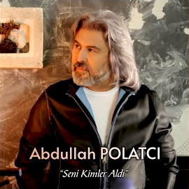 Abdullah Polatçı Seni Kimler Aldı