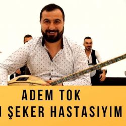 Adem Tok Ben Şeker Hastasıyım