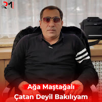 Ağa Maştağalı Çatan Deyir Bakılıyam