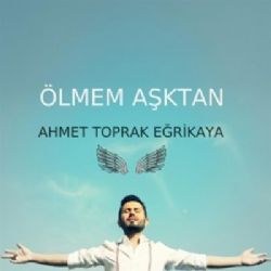 Ahmet Toprak Eğrikaya Ölmem Aşktan