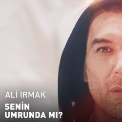 Ali Irmak Senin Umrunda Mı