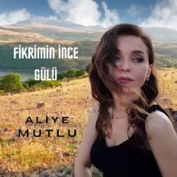 Aliye Mutlu Fikrimin İnce Gülü