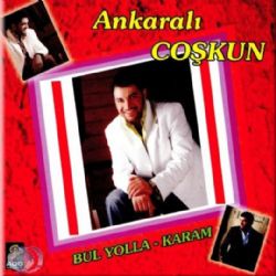 Ankaralı Coşkun Bul Yolla Karam