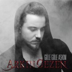 Arkın Gezen Güle Güle Aşkım