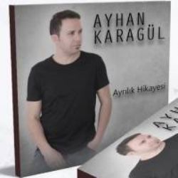 Ayhan Karagül Ayrılık Hikayesi