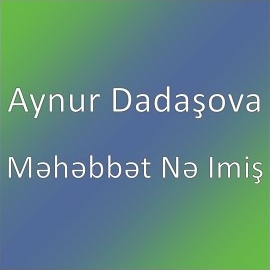 Aynur Dadaşova Mehebbet Ne İmiş