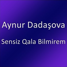 Aynur Dadaşova Sensiz Qala Bilmirem