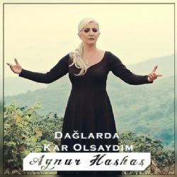 Aynur Haşhaş Dağlarda Kar Olsaydım