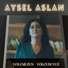 Aysel Aslan Yolumuzun Yolcusuyuz