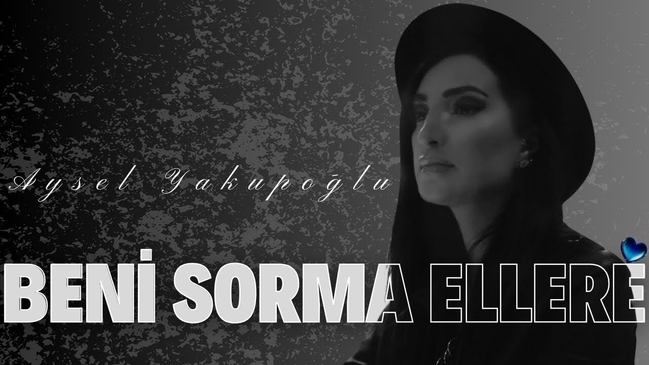 Aysel Yakupoğlu Beni Sorma Ellere