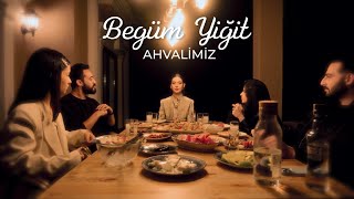 Begüm Yiğit Ahvalimiz