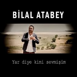 Bilal Atabey Yar Diye Kimi Sevmişim