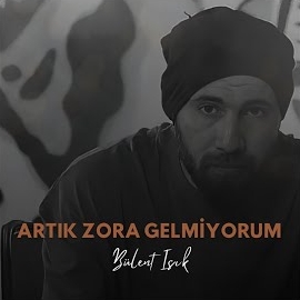 Bülent Işık Artık Zora Gelmiyorum