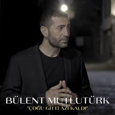 Bülent Mutlutürk Çoğu Gitti Azı Kaldı