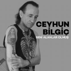 Ceyhun Bilgiç Seni Alanlar Olmuş