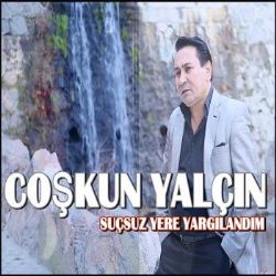 Coşkun Yalçın Suçsuz Yere Yargılandım