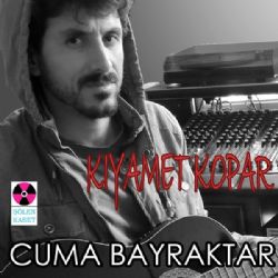 Cuma Bayraktar Kıyamet Kopar