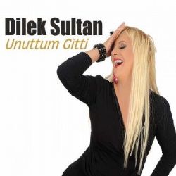 Dilek Sultan Unuttum Gitti