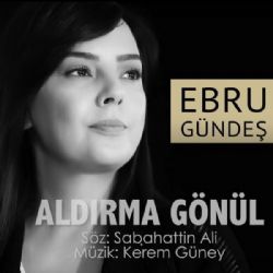 Ebru Gündeş Aldırma Gönül