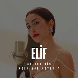 Elif Aklına Hiç Gelmiyor Muyum