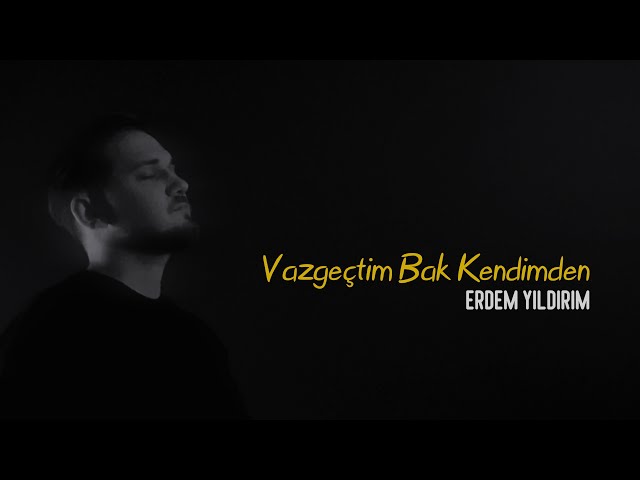 Erdem Yıldırım Vazgeçtim Bak Kendimden