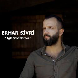 Erhan Sivri Ağla Sabahlaraca