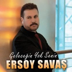 Ersoy Savaş Geleceğin Yok Senin