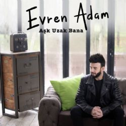 Evren Adam Aşk Uzak Bana