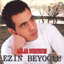 Ezin Beyoğlu Ağlar Dururum