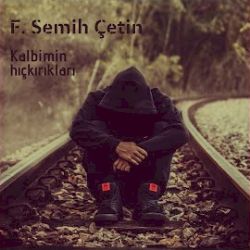 F Semih Çetin Kalbimin Hıçkırıkları