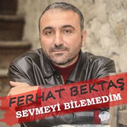 Ferhat Bektaş Sevmeyi Bilemedim