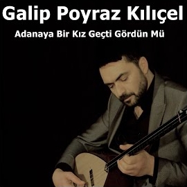 Galip Poyraz Kılıçel Adanaya Bir Kız Geçti Gördün Mü