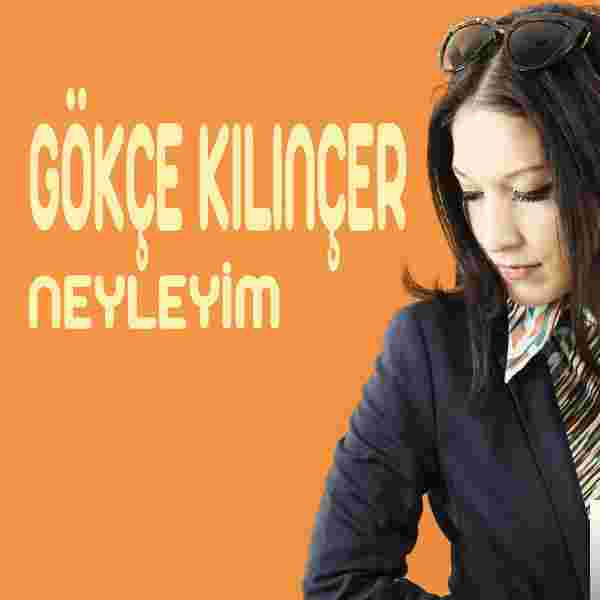 Gökçe Kılınçer Neyleyim