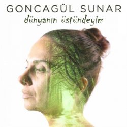 Goncagül Sunar Dünyanın Üstündeyim