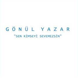 Gönül Yazar Sen Kimseyi Sevemezsin