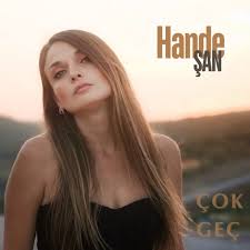 Hande Şan Çok Geç