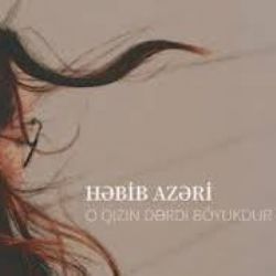 Hebib Azeri O Qızın Derdi Böyükdür