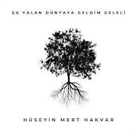 Hüseyin Mert Hakvar Şu Yalan Dünyaya Geldim Geleli