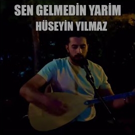 Hüseyin Sen Gelmedin Yarim