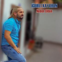 Iğdırlı Kayahan Neden Oldun