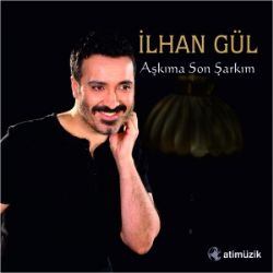 İlhan Gül Aşkıma Son Şarkım