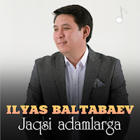 İlyas Baltabaev Jaqsi Adamlarga