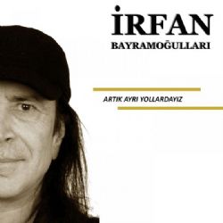 İrfan Bayramoğulları Artık Ayrı Yollardayız