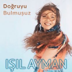 Işıl Ayman Doğruyu Bulmuşuz