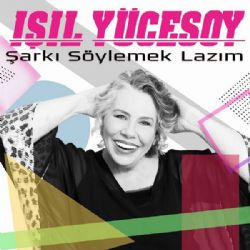 Işıl Yücesoy Şarkı Söylemek Lazım