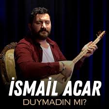 İsmail Acar Duymadın Mı