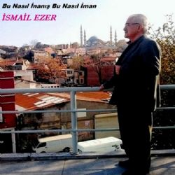 İsmail Ezer Bu Nasıl İnanış Bu Nasıl İman