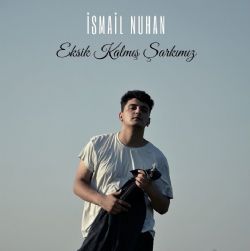 İsmail Nuhan Eksik Kalmış Şarkımız