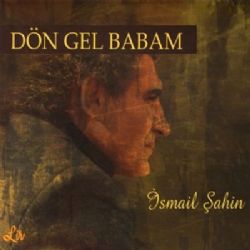 İsmail Şahin Dön Gel Babam