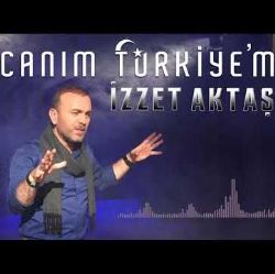 İzzet Aktaş Canım Türkiyem